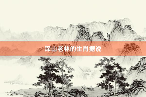 深山老林的生肖据说