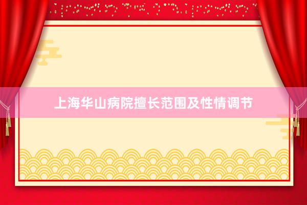 上海华山病院擅长范围及性情调节